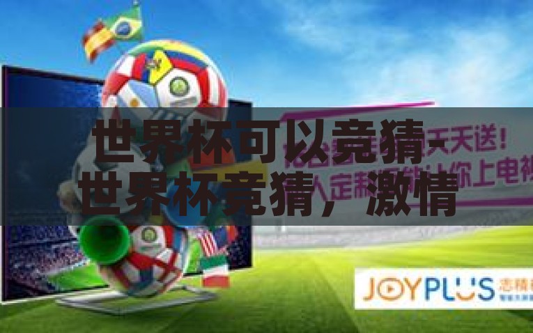 世界杯可以竞猜-世界杯竞猜，激情与智慧的碰撞