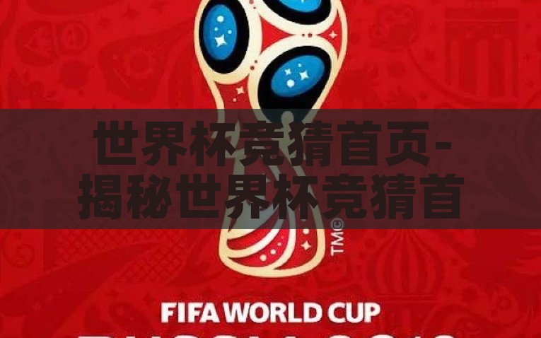 世界杯竞猜首页-揭秘世界杯竞猜首页，球迷们的预测乐园，揭秘世界杯竞猜首页，球迷的预测乐园