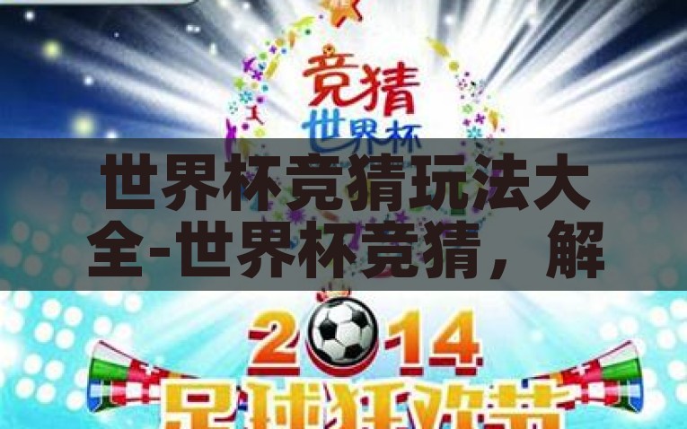 世界杯竞猜玩法大全-世界杯竞猜，解锁欢乐观赛新体验，解锁新欢乐，世界杯竞猜玩法大全