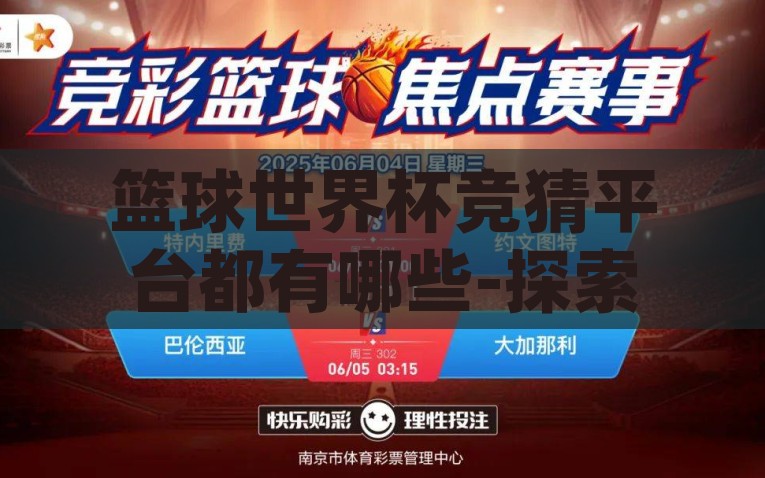 篮球世界杯竞猜平台都有哪些-探索篮球世界杯竞赛之趣， Popular 篮球竞猜平台概览，探究篮球世界杯竞赛之趣，热门篮球竞猜平台概览