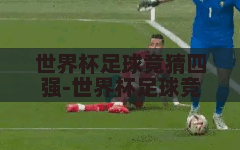 世界杯有奖竞猜图片-世界杯有奖竞猜，图片里的激情与智慧，激情与智慧的碰撞——世界杯有奖竞猜图片