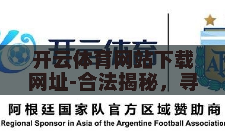 开云体育网站下载网址-合法揭秘，寻觅体育热爱的正途——慎重选择正规体育应用的重要性，慎重选择，正规体育应用——开云体育网站下载的合法揭秘