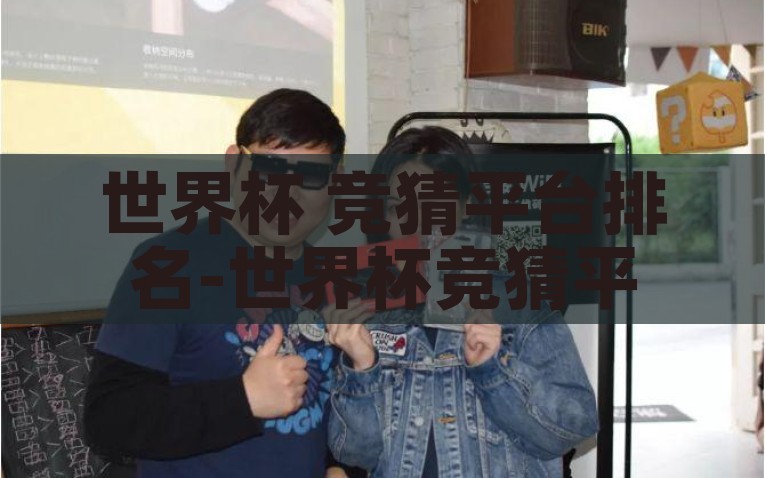 世界杯 竞猜平台排名-世界杯竞猜平台，迎接足球盛宴的智慧之选，智慧之选，2023年世界杯竞猜平台排名及智慧观赛选择