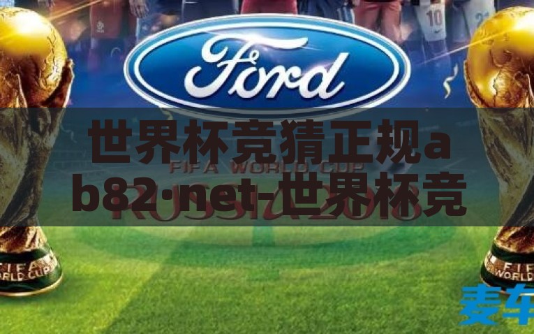 世界杯竞猜正规ab82·net-世界杯竞猜，正规ab82·net带来的前线激情与责任，世界杯竞猜平台，ab82·net的激情与责任