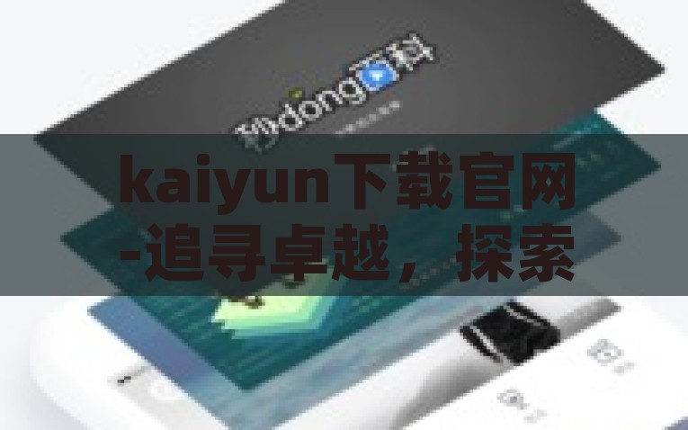 kaiyun下载官网-追寻卓越，探索 Kaiyun 下载官网的多样魅力，探索卓越，Kaiyun 下载官网的多重魅力