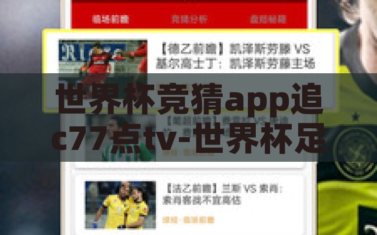 世界杯竞猜app追c77点tv-世界杯足球赛事热潮下，智能竞猜AppC77点TV引领新风尚，智能竞猜AppC77点TV引领世界杯足球赛事新风尚