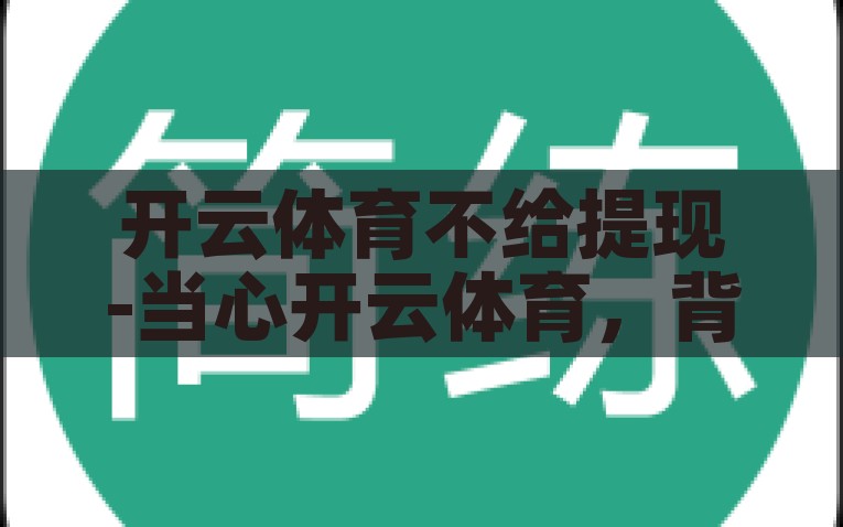 开云体育不给提现-当心开云体育，背后陷阱与提现难题揭秘，揭秘开云体育，背后的陷阱与提现难题