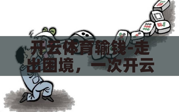 开云体育输钱-走出困境，一次开云体育决策失误的反思之旅，从开云体育亏损的反思，如何走出决策失误的困境