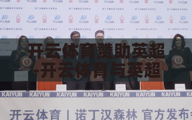 开云体育赞助英超-开云体育与英超，共舞绿茵，共绘辉煌，开云体育携手英超，共舞绿茵，共绘新篇章