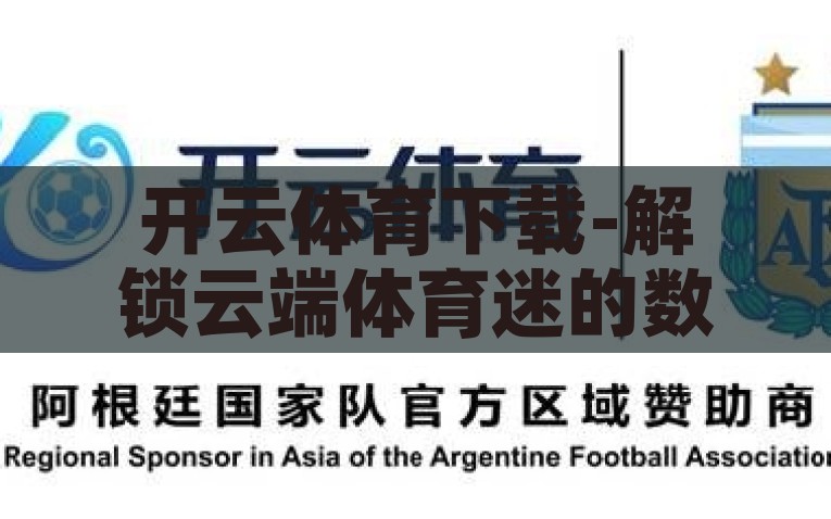 开云体育下载-解锁云端体育迷的数字乐园——开云体育APP的便捷体验与安全下载指南，开云体育APP，解锁云端体育迷的数字乐园