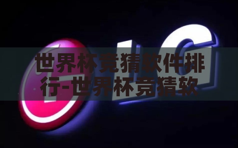 世界杯竞猜软件排行-世界杯竞猜软件排行，智慧与乐趣的双重体验，世界足球盛宴的智慧角逐，揭秘世界杯竞猜软件排行榜