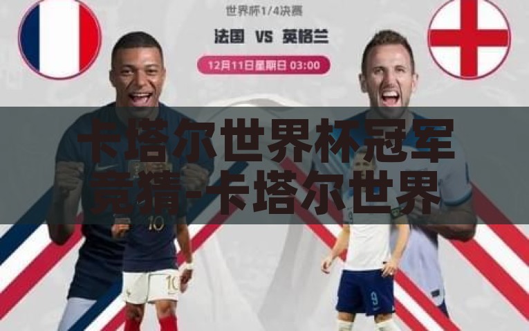 卡塔尔世界杯冠军竞猜-卡塔尔世界杯冠军之争，激情与预期的碰撞，探析卡塔尔世界杯冠军之争，激情与预期的激荡