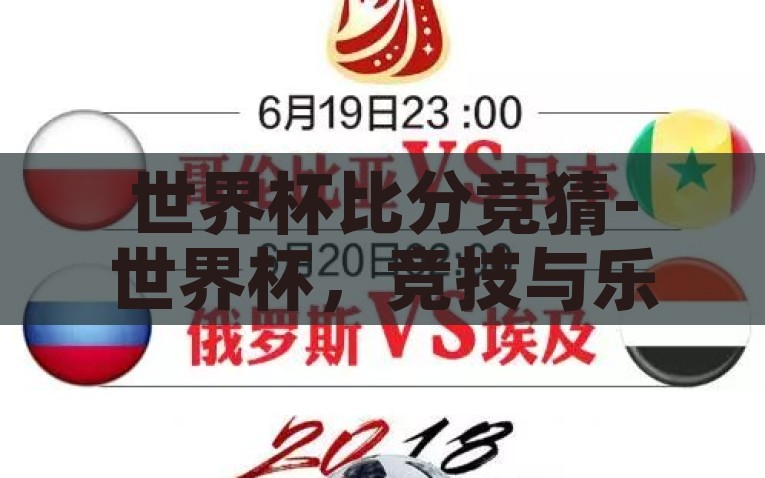 世界杯比分竞猜-世界杯，竞技与乐趣的火花——比分竞猜的魅力，体验竞技激情，世界杯比分竞猜中闪耀的乐趣与火花