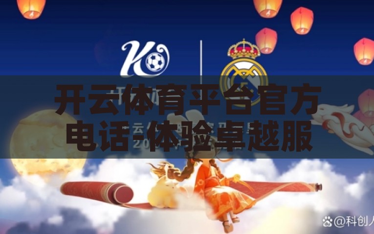 开云体育平台官方电话-体验卓越服务，揭秘开云体育平台官方电话的全方位指南，揭秘开云体育平台官方电话，全方位指南，享受卓越服务