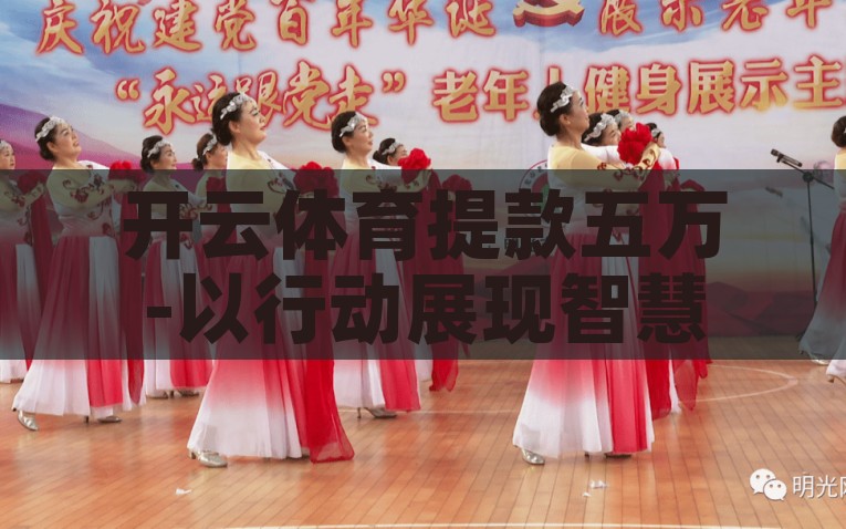 开云体育提款五万-以行动展现智慧——浅谈开云体育五万提款经历，智慧实践，五万提款经历在开云体育的启示