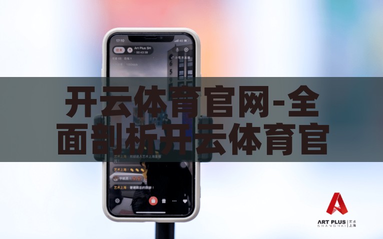 开云体育官网-全面剖析开云体育官网，竞技激情与数字未来，开云体育官网，竞技激情与数字未来的完美结合