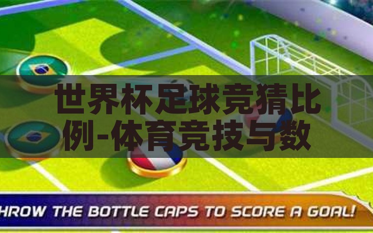 世界杯足球竞猜比例-体育竞技与数字游戏的碰撞，揭秘世界杯足球竞猜比例的奥秘，揭秘世界杯足球竞猜比例，体育竞技与数字游戏的激情碰撞