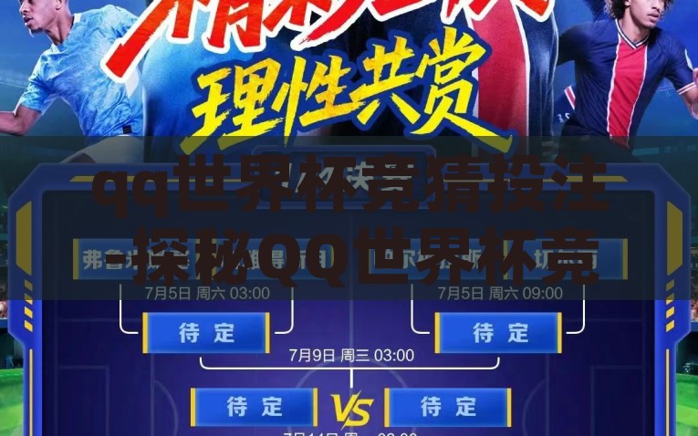 qq世界杯竞猜投注-探秘QQ世界杯竞猜投注的世界，乐趣与理性并存，QQ世界杯竞猜投注，解锁竞猜世界，平衡乐趣与理性的投注探索
