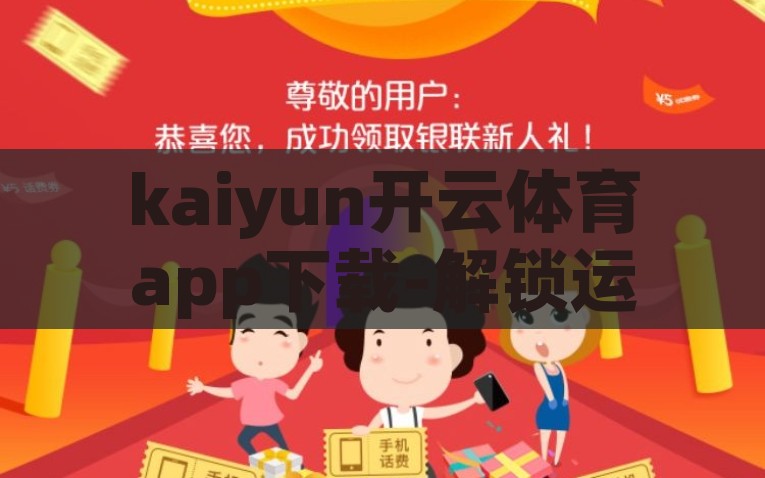 kaiyun开云体育app下载-解锁运动娱乐新选择，探秘kaiyun开云体育app下载，解锁运动娱乐新选择，探秘kaiyun开云体育下载的魅力