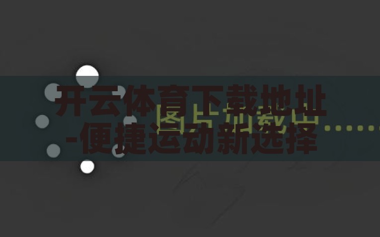 开云体育下载地址-便捷运动新选择，探讨开云体育下载指南及使用体验，开云体育，便捷运动新选择，详解下载指南及用户使用体验