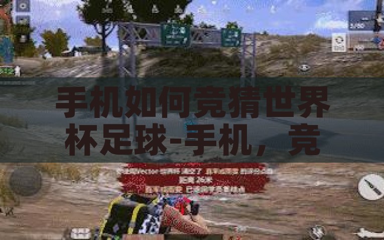 手机如何竞猜世界杯足球-手机，竞猜世界杯的智能新玩法，手机竞猜世界杯，智能新玩法，娱乐更便捷！