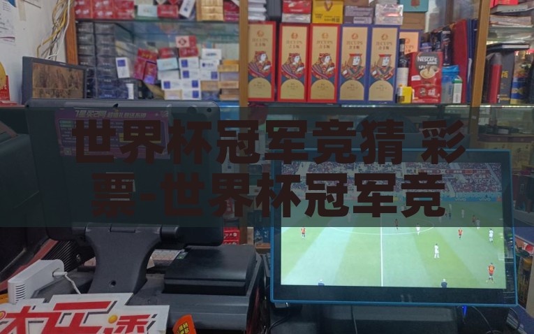 世界杯冠军竞猜 彩票-世界杯冠军竞猜，以福彩为纽带，激情与希望的碰撞，福彩相连，世界杯冠军竞猜的热情与希望碰撞