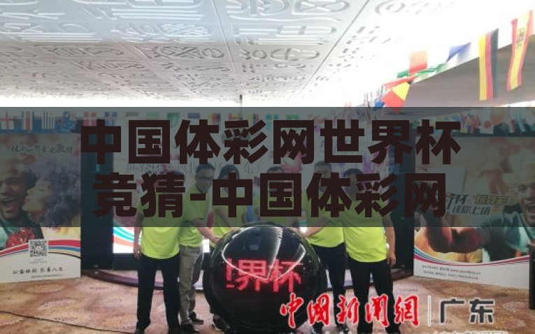 中国体彩网世界杯竞猜-中国体彩网世界杯竞猜，探秘绿茵场下的智慧博弈，中国体彩网世界杯竞猜，探秘足球比赛中的智慧与博奕
