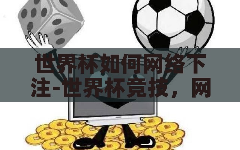 世界杯如何网络下注-世界杯竞技，网络下注的智慧与风险
