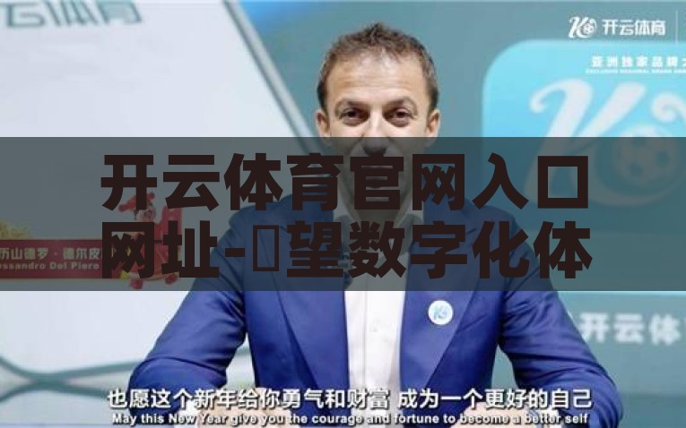 开云体育首页官网网址-云开千彩，竞彩门户——探秘开云体育首页官网解读，开云体育-尽享竞彩之门的深度解析