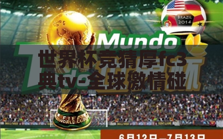 竞彩足球 世界杯竞猜-足坛盛事，竞彩足球与世界杯竞猜的激情碰撞，足坛盛事，竞彩足球与世界杯竞猜的激情碰撞