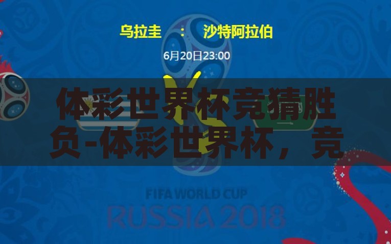 体彩世界杯竞猜胜负-体彩世界杯，竞猜胜负的乐趣与挑战，体彩世界杯竞猜胜负，畅享乐趣与挑战并存的足球竞猜体验