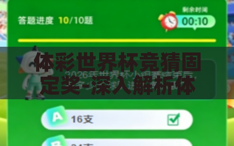 体彩世界杯竞猜固定奖-深入解析体彩世界杯竞猜固定奖，乐趣与风控的双重体验，体彩世界杯竞猜，乐享挑战，智慧风控